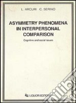 Asymmetry phenomena in interpersonal comparison. Cognitive and social issues libro