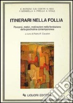 Itinerari nella follia. Percorsi, motivi, motivazioni nella fondazione della psichiatria contemporanea