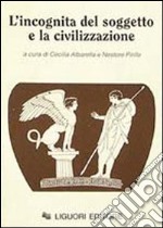 L'incognita del soggetto e la civilizzazione libro