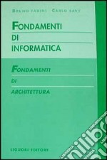 Fondamenti di informatica. Fondamenti di architettura libro