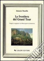 La frontiera del grand tour. Viaggi e viaggiatori nel Mezzogiorno borbonico libro