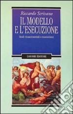 Il modello e l'esecuzione. Studi rinascimentali e manieristici libro