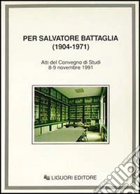 Per Salvatore Battaglia (1904-1971). Atti del Convegno di studi (Napoli, 8-9 novembre 1991) libro