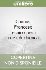 Chimie. Francese tecnico per i corsi di chimica