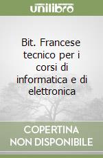 Bit. Francese tecnico per i corsi di informatica e di elettronica