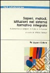 Saperi, metodi, istituzioni nel sistema formativo integrato. Autonomia e relazioni in Italia e in Europa libro