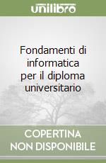 Fondamenti di informatica per il diploma universitario libro