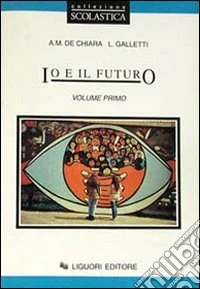 Io e il futuro. Per le Scuole. Vol. 1 libro
