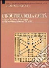 L'industria della carità. L'Albergo dei Poveri nell'economia e nella società tra '700 e '800 libro di Moricola Giuseppe