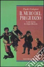 Il muro del pregiudizio. Letture in tema di ecologia della mente libro