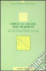 Esercizi di calcolo delle probabilità. Circa 350 esercizi completamente risolti ad uso delle facoltà scientifiche, tecniche ed economiche libro