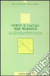 Esercizi di calcolo delle probabilità. Circa 350 esercizi completamente risolti ad uso delle facoltà scientifiche, tecniche ed economiche libro