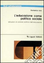 L'educazione come politica sociale. Istituzioni di scienza politica dell'educazione libro