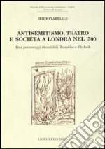 Antisemitismo, teatro e società a Londra nel '500. Due personaggi discutibili: Barabba e Shylock