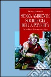 Senza ambiente. Sociologia della povertà. La condizione dei senza casa a Roma libro