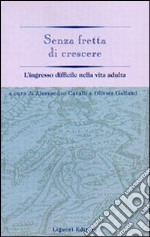 Senza fretta di crescere. L'ingresso difficile nella vita adulta libro