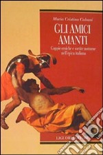 Gli amici amanti. Coppie eroiche e sortite notturne nell'epica italiana libro