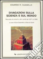 Divagazioni sulla scienza e sul mondo. Raccolta di articoli e di altri scritti dal 1977 al 1993 libro