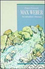 Max Weber. Fra nazionalismo e democrazia libro