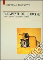 Palimsesti del carcere. Cesare Lombroso e le scritture proibite