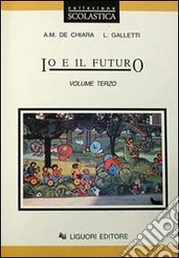 Io e il futuro. Per le Scuole. Vol. 3 libro