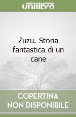 Zuzu. Storia fantastica di un cane