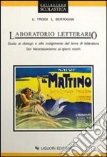 Laboratorio letterario. Guida al dialogo e allo svolgimento del tema di letteratura. Per le Scuole superiori. Dal neoclassicismo ai giorni nostri