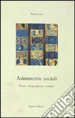 Asimmetrie sociali. Potere, disuguaglianza, scambio libro