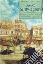 Largo Settimo Cielo. Plebe e popolo a Napoli nel secondo Ottocento