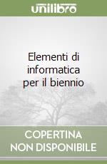 Elementi di informatica per il biennio libro