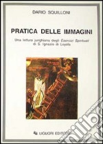 La Pratica delle immagini. Una lettura junghiana degli Esercizi spirituali di s. Ignazio di Loyola libro