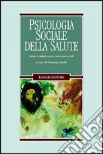 Psicologia sociale della salute. Salute e malattia come costruzioni sociali libro