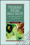 Psicologia sociale della salute. Salute e malattia come costruzioni sociali libro