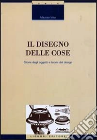 Il disegno delle cose. Studio degli oggetti e teoria del design libro
