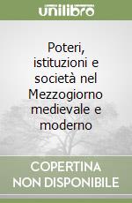 Poteri, istituzioni e società nel Mezzogiorno medievale e moderno libro