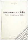 Asse romano e asse italico. Momenti di un'integrazione difficile libro di Pedroni Luigi