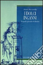 I dolci inganni. Leopardi, gli errori e le illusioni libro