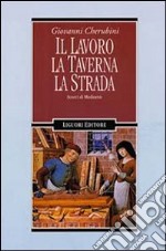 Il lavoro, la taverna, la strada. Scorci di Medioevo libro