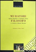 Muratori filosofo. Ragione filosofica e coscienza storica in Lodovico Antonio Muratori libro