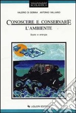 Conoscere e conservare l'ambiente. Per le Scuole. Vol. 2: Suolo e energia libro