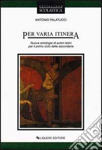 Per varia itinera. Nuova antologia di autori latini per il biennio libro