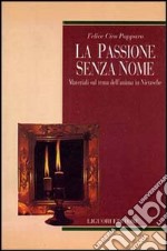 La passione senza nome. Materiali sul tema dell'anima in Nietzsche libro