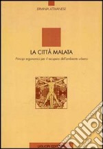 La città malata. Principi ergonomici per il recupero dell'ambiente urbano