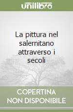 La pittura nel salernitano attraverso i secoli libro