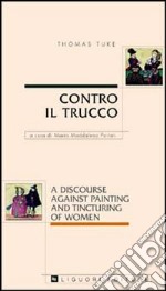 Contro il trucco. A discourse against painting and tincturing of women libro