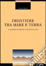 Frontiere tra mare e terra. La progettazione ambientale lungo la linea di costa libro