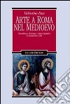 Arte a Roma nel Medioevo. Committenza, ideologia e cultura figurativa in monumenti e libri libro