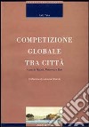 Competizio globale tra città. I casi di Napoli, Palermo e Bari libro