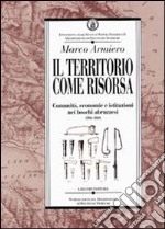 Il territorio come risorsa. Comunità, economie e istituzioni nei boschi abruzzesi (1806-1860) libro