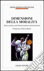 Dimensioni della moralità. Etica e politica nella filosofia tedesca contemporanea libro